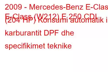 2009 - Mercedes-Benz E-Class
E-Class (W212) E 250 CDI (204 HP) Konsumi automatik i karburantit DPF dhe specifikimet teknike