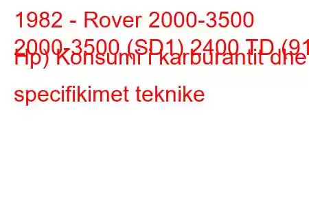 1982 - Rover 2000-3500
2000-3500 (SD1) 2400 TD (91 Hp) Konsumi i karburantit dhe specifikimet teknike