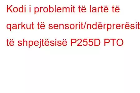 Kodi i problemit të lartë të qarkut të sensorit/ndërprerësit të shpejtësisë P255D PTO