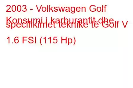 2003 - Volkswagen Golf
Konsumi i karburantit dhe specifikimet teknike të Golf V 1.6 FSI (115 Hp)