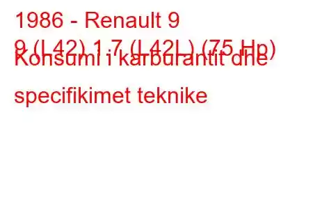 1986 - Renault 9
9 (L42) 1.7 (L42L) (75 Hp) Konsumi i karburantit dhe specifikimet teknike