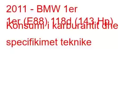 2011 - BMW 1er
1er (E88) 118d (143 Hp) Konsumi i karburantit dhe specifikimet teknike