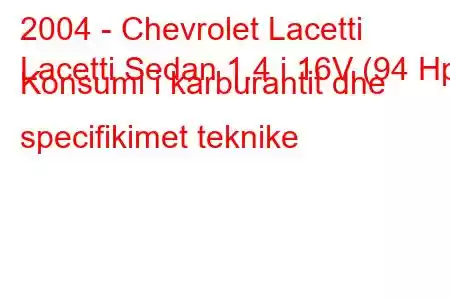 2004 - Chevrolet Lacetti
Lacetti Sedan 1.4 i 16V (94 Hp) Konsumi i karburantit dhe specifikimet teknike