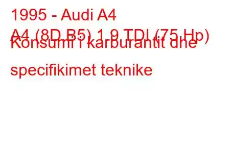 1995 - Audi A4
A4 (8D,B5) 1.9 TDI (75 Hp) Konsumi i karburantit dhe specifikimet teknike