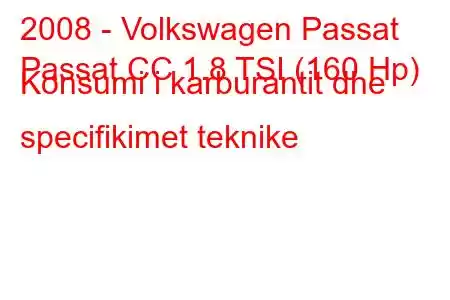 2008 - Volkswagen Passat
Passat CC 1.8 TSI (160 Hp) Konsumi i karburantit dhe specifikimet teknike