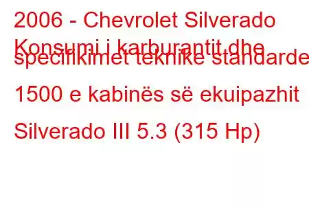 2006 - Chevrolet Silverado
Konsumi i karburantit dhe specifikimet teknike standarde 1500 e kabinës së ekuipazhit Silverado III 5.3 (315 Hp)