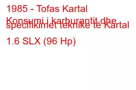 1985 - Tofas Kartal
Konsumi i karburantit dhe specifikimet teknike të Kartal 1.6 SLX (96 Hp)