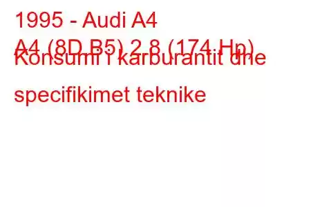 1995 - Audi A4
A4 (8D,B5) 2.8 (174 Hp) Konsumi i karburantit dhe specifikimet teknike