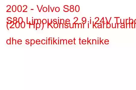 2002 - Volvo S80
S80 Limousine 2.9 i 24V Turbo (200 Hp) Konsumi i karburantit dhe specifikimet teknike