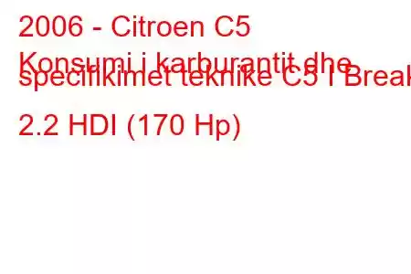 2006 - Citroen C5
Konsumi i karburantit dhe specifikimet teknike C5 I Break 2.2 HDI (170 Hp)