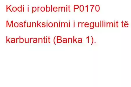 Kodi i problemit P0170 Mosfunksionimi i rregullimit të karburantit (Banka 1).