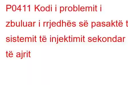 P0411 Kodi i problemit i zbuluar i rrjedhës së pasaktë të sistemit të injektimit sekondar të ajrit