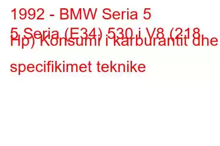 1992 - BMW Seria 5
5 Seria (E34) 530 i V8 (218 Hp) Konsumi i karburantit dhe specifikimet teknike