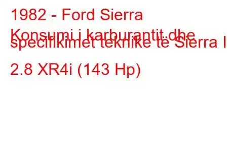 1982 - Ford Sierra
Konsumi i karburantit dhe specifikimet teknike të Sierra I 2.8 XR4i (143 Hp)