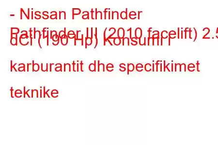 - Nissan Pathfinder
Pathfinder III (2010 facelift) 2.5 dCi (190 Hp) Konsumi i karburantit dhe specifikimet teknike