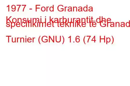 1977 - Ford Granada
Konsumi i karburantit dhe specifikimet teknike të Granada Turnier (GNU) 1.6 (74 Hp)