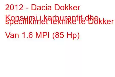 2012 - Dacia Dokker
Konsumi i karburantit dhe specifikimet teknike të Dokker Van 1.6 MPI (85 Hp)