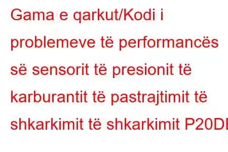 Gama e qarkut/Kodi i problemeve të performancës së sensorit të presionit të karburantit të pastrajtimit të shkarkimit të shkarkimit P20DE