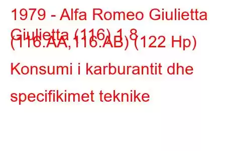 1979 - Alfa Romeo Giulietta
Giulietta (116) 1.8 (116.AA,116.AB) (122 Hp) Konsumi i karburantit dhe specifikimet teknike