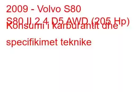 2009 - Volvo S80
S80 II 2.4 D5 AWD (205 Hp) Konsumi i karburantit dhe specifikimet teknike