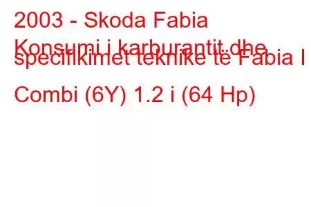 2003 - Skoda Fabia
Konsumi i karburantit dhe specifikimet teknike të Fabia I Combi (6Y) 1.2 i (64 Hp)