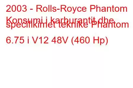 2003 - Rolls-Royce Phantom
Konsumi i karburantit dhe specifikimet teknike Phantom 6.75 i V12 48V (460 Hp)