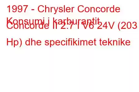 1997 - Chrysler Concorde
Konsumi i karburantit Concorde II 2.7 i V6 24V (203 Hp) dhe specifikimet teknike