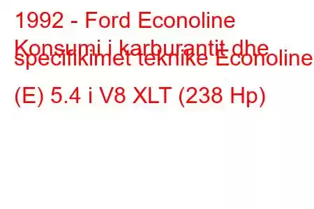 1992 - Ford Econoline
Konsumi i karburantit dhe specifikimet teknike Econoline (E) 5.4 i V8 XLT (238 Hp)