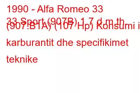 1990 - Alfa Romeo 33
33 Sport (907B) 1.7 d.m.th. (907.B1A) (107 Hp) Konsumi i karburantit dhe specifikimet teknike