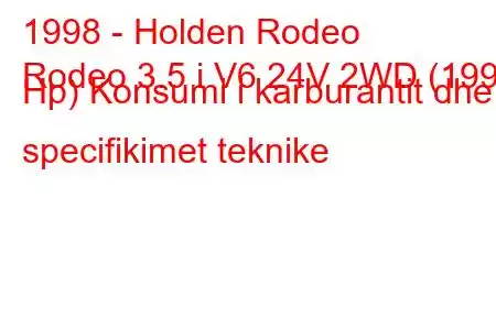 1998 - Holden Rodeo
Rodeo 3.5 i V6 24V 2WD (199 Hp) Konsumi i karburantit dhe specifikimet teknike