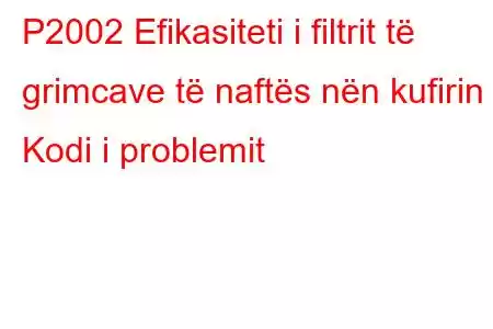 P2002 Efikasiteti i filtrit të grimcave të naftës nën kufirin 1 Kodi i problemit