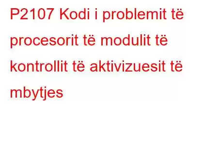 P2107 Kodi i problemit të procesorit të modulit të kontrollit të aktivizuesit të mbytjes