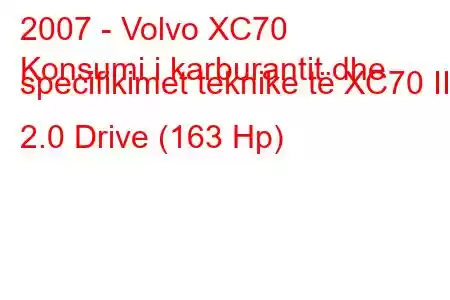 2007 - Volvo XC70
Konsumi i karburantit dhe specifikimet teknike të XC70 III 2.0 Drive (163 Hp)