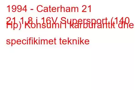 1994 - Caterham 21
21 1.8 i 16V Supersport (140 Hp) Konsumi i karburantit dhe specifikimet teknike