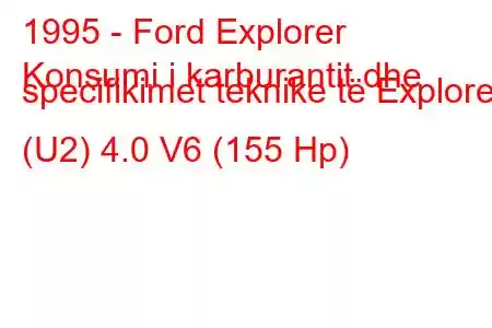 1995 - Ford Explorer
Konsumi i karburantit dhe specifikimet teknike të Explorer (U2) 4.0 V6 (155 Hp)