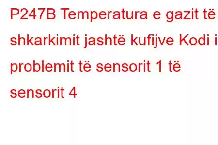 P247B Temperatura e gazit të shkarkimit jashtë kufijve Kodi i problemit të sensorit 1 të sensorit 4