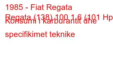 1985 - Fiat Regata
Regata (138) 100 1.6 (101 Hp) Konsumi i karburantit dhe specifikimet teknike