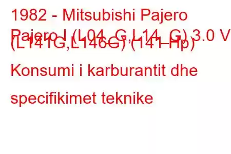 1982 - Mitsubishi Pajero
Pajero I (L04_G,L14_G) 3.0 V6 (L141G,L146G) (141 Hp) Konsumi i karburantit dhe specifikimet teknike