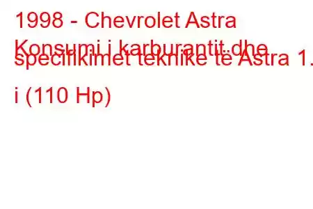 1998 - Chevrolet Astra
Konsumi i karburantit dhe specifikimet teknike të Astra 1.8 i (110 Hp)