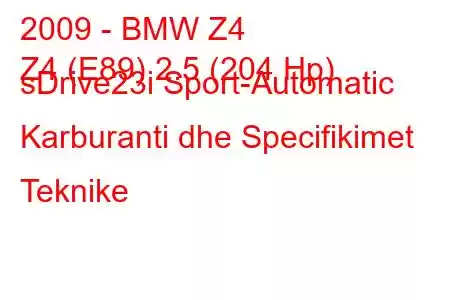 2009 - BMW Z4
Z4 (E89) 2.5 (204 Hp) sDrive23i Sport-Automatic Karburanti dhe Specifikimet Teknike