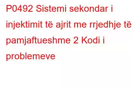 P0492 Sistemi sekondar i injektimit të ajrit me rrjedhje të pamjaftueshme 2 Kodi i problemeve