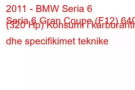 2011 - BMW Seria 6
Seria 6 Gran Coupe (F12) 640i (320 Hp) Konsumi i karburantit dhe specifikimet teknike