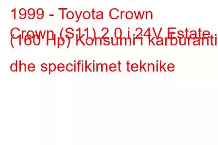 1999 - Toyota Crown
Crown (S11) 2.0 i 24V Estate (160 Hp) Konsumi i karburantit dhe specifikimet teknike