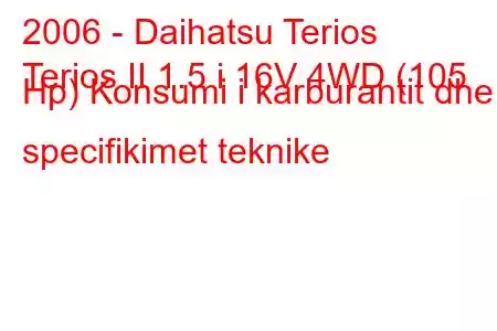 2006 - Daihatsu Terios
Terios II 1.5 i 16V 4WD (105 Hp) Konsumi i karburantit dhe specifikimet teknike