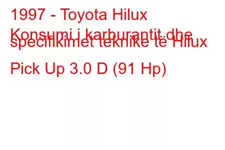 1997 - Toyota Hilux
Konsumi i karburantit dhe specifikimet teknike të Hilux Pick Up 3.0 D (91 Hp)