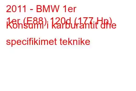 2011 - BMW 1er
1er (E88) 120d (177 Hp) Konsumi i karburantit dhe specifikimet teknike