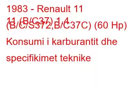 1983 - Renault 11
11 (B/C37) 1.4 (B/C/S372,B/C37C) (60 Hp) Konsumi i karburantit dhe specifikimet teknike