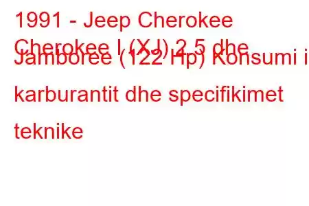 1991 - Jeep Cherokee
Cherokee I (XJ) 2.5 dhe Jamboree (122 Hp) Konsumi i karburantit dhe specifikimet teknike