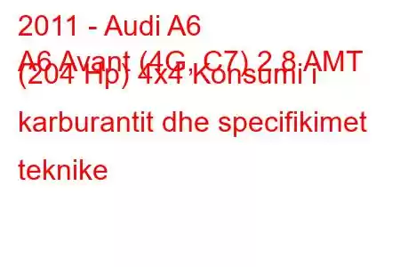 2011 - Audi A6
A6 Avant (4G, C7) 2.8 AMT (204 Hp) 4x4 Konsumi i karburantit dhe specifikimet teknike