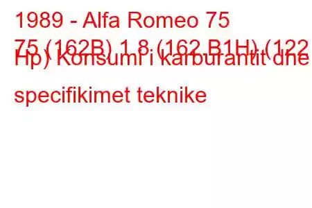 1989 - Alfa Romeo 75
75 (162B) 1.8 (162.B1H) (122 Hp) Konsumi i karburantit dhe specifikimet teknike